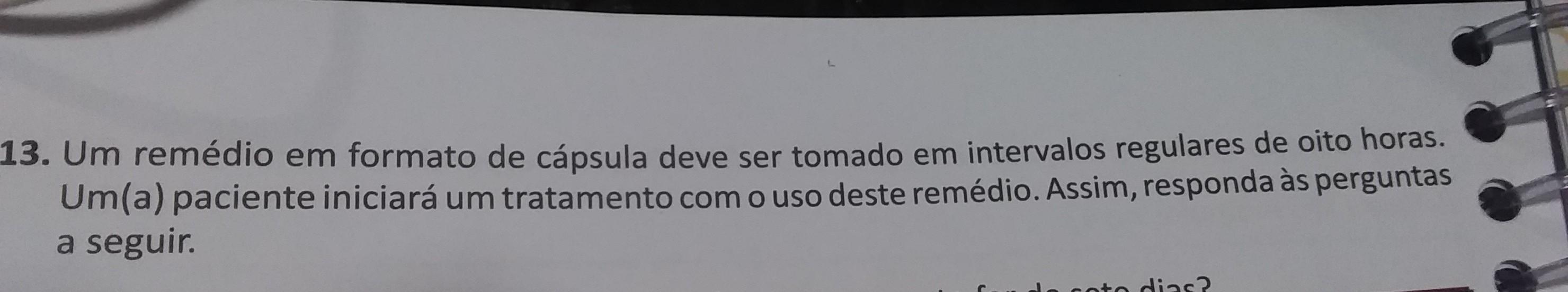 sabendo da dosagem da medicaçao, o paciente iniciara o tratamento as 6 horas da manha. Assim, quais sao os outros horarios em que o paciente deve tomar