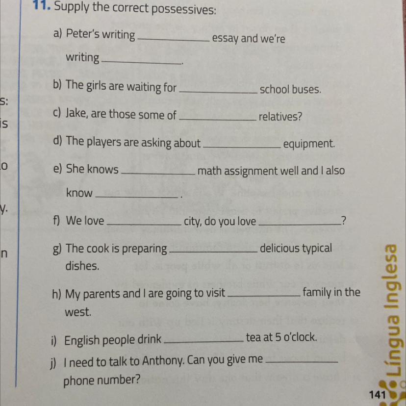 11. Supply the correct possessives:a Peter's writing-______essay and we're writing________b) The girls are waiting for________